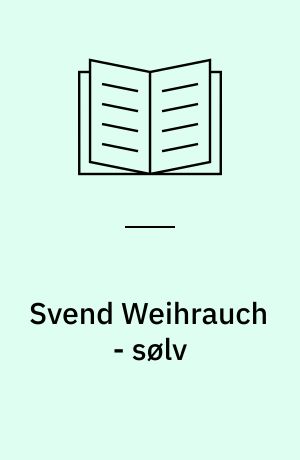 Svend Weihrauch - sølv : 1928-1956 : en dansk funktionalist