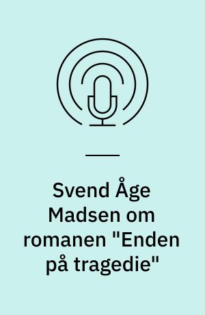 Svend Åge Madsen om romanen "Enden på tragedie"
