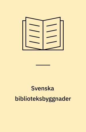 Svenska biblioteksbyggnader : från förvaring til mötesplats : en festskrift till Lars Tynell