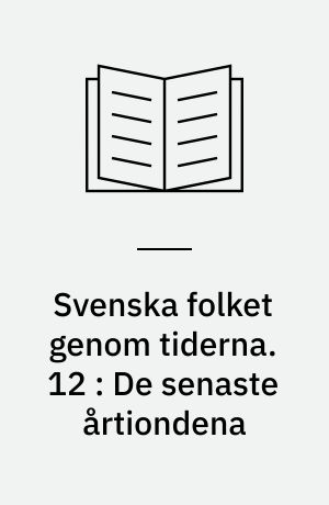 Svenska folket genom tiderna : vårt lands kulturhistoria i skildringar och bilder. 12 : De senaste årtiondena