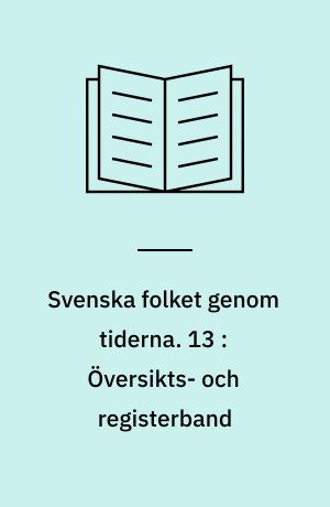 Svenska folket genom tiderna : vårt lands kulturhistoria i skildringar och bilder. 13 : Översikts- och registerband