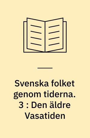 Svenska folket genom tiderna : vårt lands kulturhistoria i skildringar och bilder. 3 : Den äldre Vasatiden