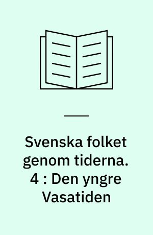 Svenska folket genom tiderna : vårt lands kulturhistoria i skildringar och bilder. 4 : Den yngre Vasatiden