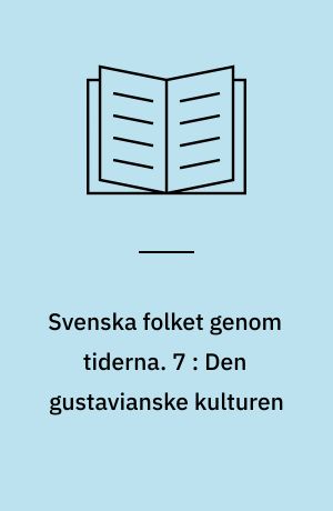 Svenska folket genom tiderna : vårt lands kulturhistoria i skildringar och bilder. 7 : Den gustavianske kulturen