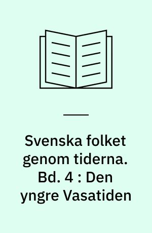 Svenska folket genom tiderna : vårt lands kulturhistoria i skildringar och bilder. Bd. 4 : Den yngre Vasatiden