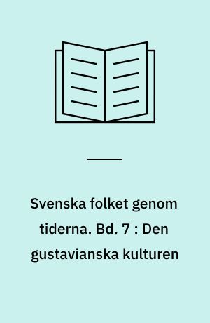 Svenska folket genom tiderna : vårt lands kulturhistoria i skildringar och bilder. Bd. 7 : Den gustavianska kulturen
