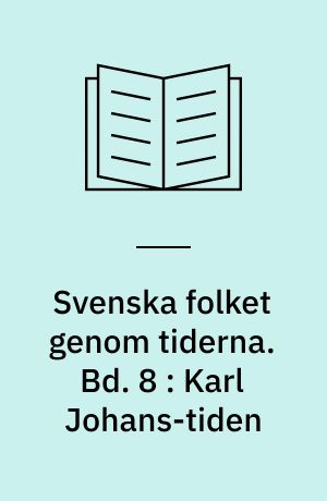 Svenska folket genom tiderna : vårt lands kulturhistoria i skildringar och bilder. Bd. 8 : Karl Johans-tiden
