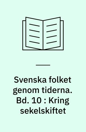 Svenska folket genom tiderna : vårt lands kulturhistoria i skildringar och bilder. Bd. 10 : Kring sekelskiftet