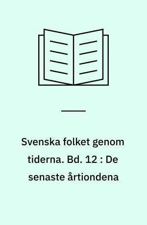 Svenska folket genom tiderna : vårt lands kulturhistoria i skildringar och bilder. Bd. 12 : De senaste årtiondena