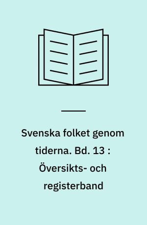 Svenska folket genom tiderna : vårt lands kulturhistoria i skildringar och bilder. Bd. 13 : Översikts- och registerband