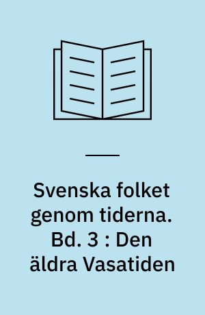 Svenska folket genom tiderna : vårt lands kulturhistoria i skildringar och bilder. Bd. 3 : Den äldra Vasatiden