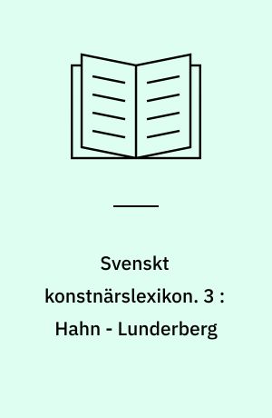 Svenskt konstnärslexikon : tiotusen svenska konstnärers liv och verk. 3 : Hahn - Lunderberg