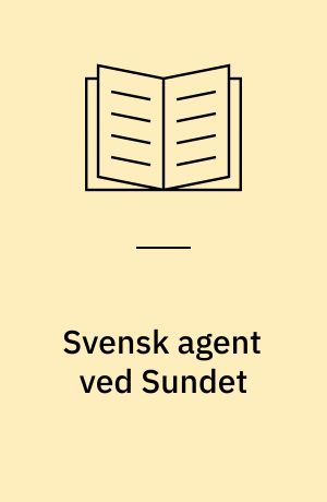 Svensk agent ved Sundet : toldkommissær og agent i Helsingør Anders Svenssons depecher til Gustav II Adolf og Axel Oxenstierne 1621-1626