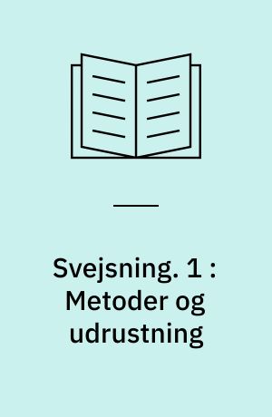 Svejsning. 1 : Metoder og udrustning