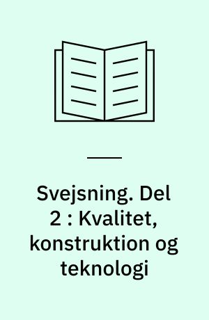 Svejsning. Del 2 : Kvalitet, konstruktion og teknologi