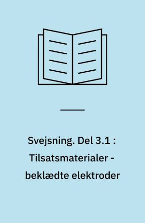 Svejsning. Del 3.1 : Tilsatsmaterialer - beklædte elektroder