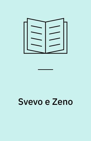 Svevo e Zeno : Vite parallele : Cronologia comparata di Ettore Schmitz "(Italo Svevo)" e Zeno Cosini, con notizie di cronaca triestina ed europea