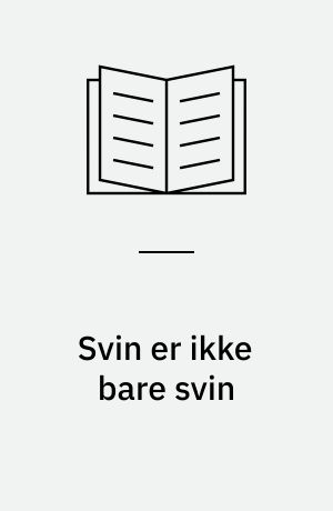 Svin er ikke bare svin : en bog om grise