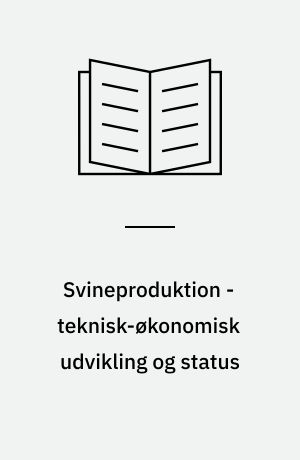 Svineproduktion - teknisk-økonomisk udvikling og status