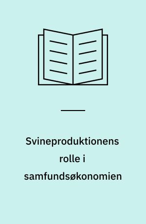 Svineproduktionens rolle i samfundsøkonomien : en modelundersøgelse