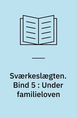 Sværkeslægten. Bind 5 : Under familieloven