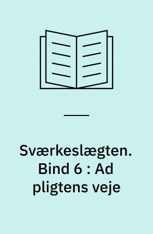 Sværkeslægten. Bind 6 : Ad pligtens veje