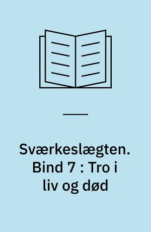 Sværkeslægten. Bind 7 : Tro i liv og død