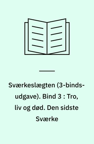 Sværkeslægten. Bind 3 : Tro, liv og død. Den sidste Sværke