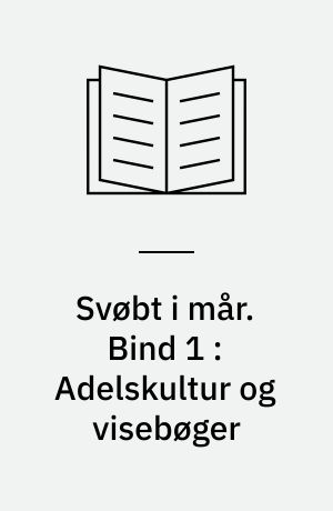 Svøbt i mår : dansk folkevisekultur 1550-1700. Bind 1 : Adelskultur og visebøger