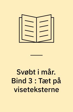 Svøbt i mår : Dansk Folkevisekultur 1550-1700. 1-3 : Dansk Folkevisekultur 1550-1700. Bind 3 : Tæt på viseteksterne