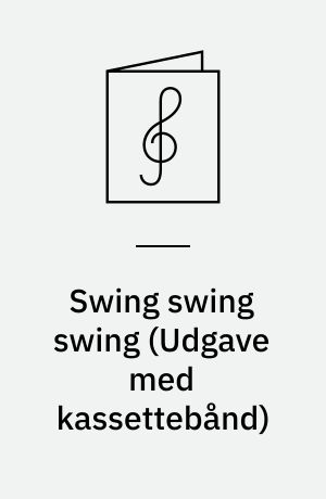 Swing swing swing : melodies, chords, lyrics (sheet music style), transposed parts for all instrumentalists & vocalists : play-a-long book & recording set