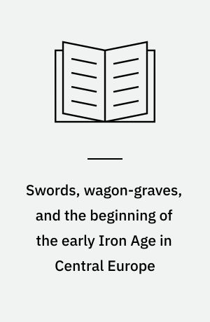 Swords, wagon-graves, and the beginning of the early Iron Age in Central Europe