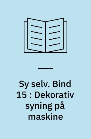 Sy selv. Bind 15 : Dekorativ syning på maskine