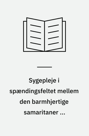 Sygepleje i spændingsfeltet mellem den barmhjertige samaritaner og behovsopfyldelse i det postmoderne samfund : en kritisk analyse af konsekvensen for sygeplejerske-patient relationen, når udgangspunktet for sygeplejen er en behovsteori