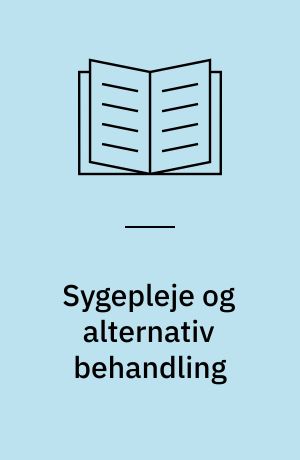 Sygepleje og alternativ behandling : en interviewundersøgelse med 4 sygeplejersker, der er alternative behandlere