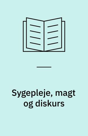Sygepleje, magt og diskurs : en undersøgelse af strukturelle magtformer i sygepleje som social praksis