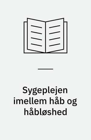 Sygeplejen imellem håb og håbløshed : en teoretisk undersøgelse af håbets betydning for den kroniske syge