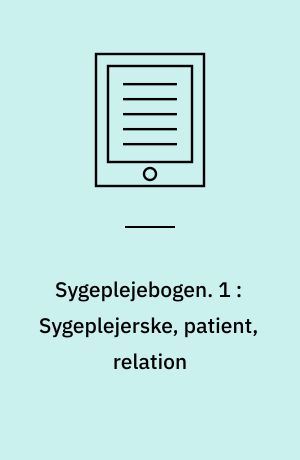 Sygeplejebogen. 1 : Sygeplejerske, patient, relation