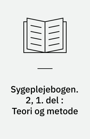 Sygeplejebogen. 2, 1. del : Teori og metode