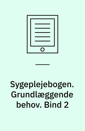 Sygeplejebogen. Grundlæggende behov. Bind 2