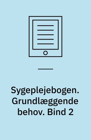 Sygeplejebogen. Grundlæggende behov. Bind 2
