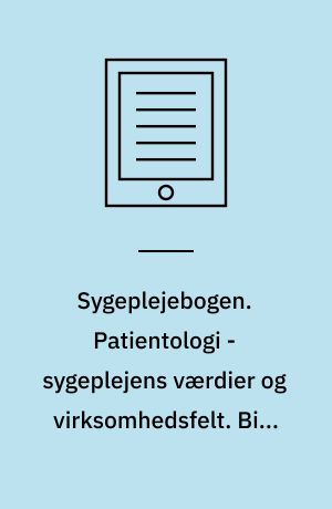 Sygeplejebogen. Patientologi - sygeplejens værdier og virksomhedsfelt. Bind 1, 1. del