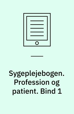 Sygeplejebogen. Profession og patient. Bind 1