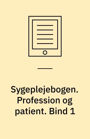 Sygeplejebogen. Profession og patient. Bind 1