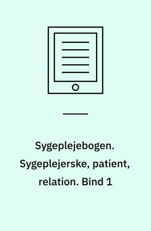 Sygeplejebogen. Sygeplejerske, patient, relation. Bind 1