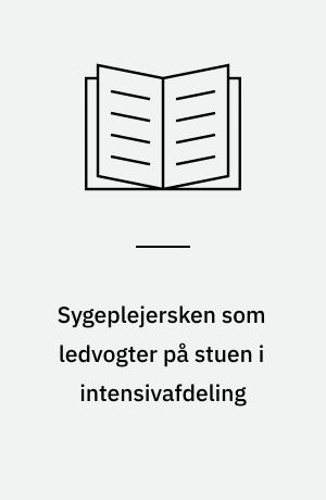 Sygeplejersken som ledvogter på stuen i intensivafdeling : om lederskab i intensivsygeplejerskers samspil med pårørende