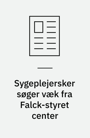 Sygeplejersker søger væk fra Falck-styret center: Vi holder, hvad vi lover