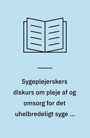 Sygeplejerskers diskurs om pleje af og omsorg for det uhelbredeligt syge og døende menneske