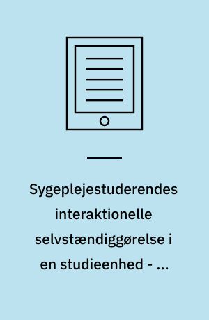 Sygeplejestuderendes interaktionelle selvstændiggørelse i en studieenhed - på godt og ondt