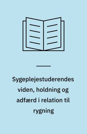 Sygeplejestuderendes viden, holdning og adfærd i relation til rygning : en undersøgelse af effekten af målrettet undervisning : masterafhandling